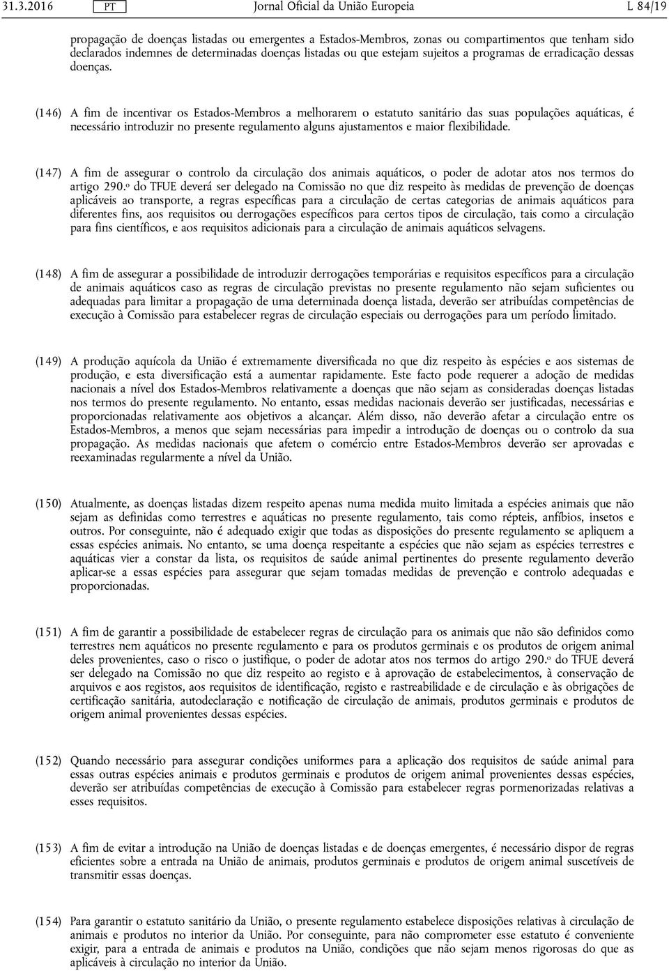 (146) A fim de incentivar os Estados-Membros a melhorarem o estatuto sanitário das suas populações aquáticas, é necessário introduzir no presente regulamento alguns ajustamentos e maior flexibilidade.