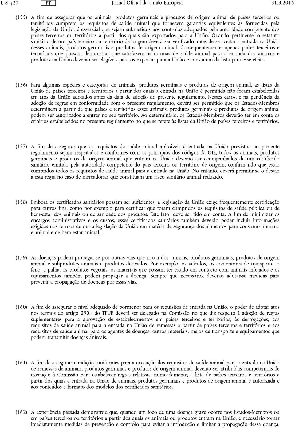 equivalentes às fornecidas pela legislação da União, é essencial que sejam submetidos aos controlos adequados pela autoridade competente dos países terceiros ou territórios a partir dos quais são