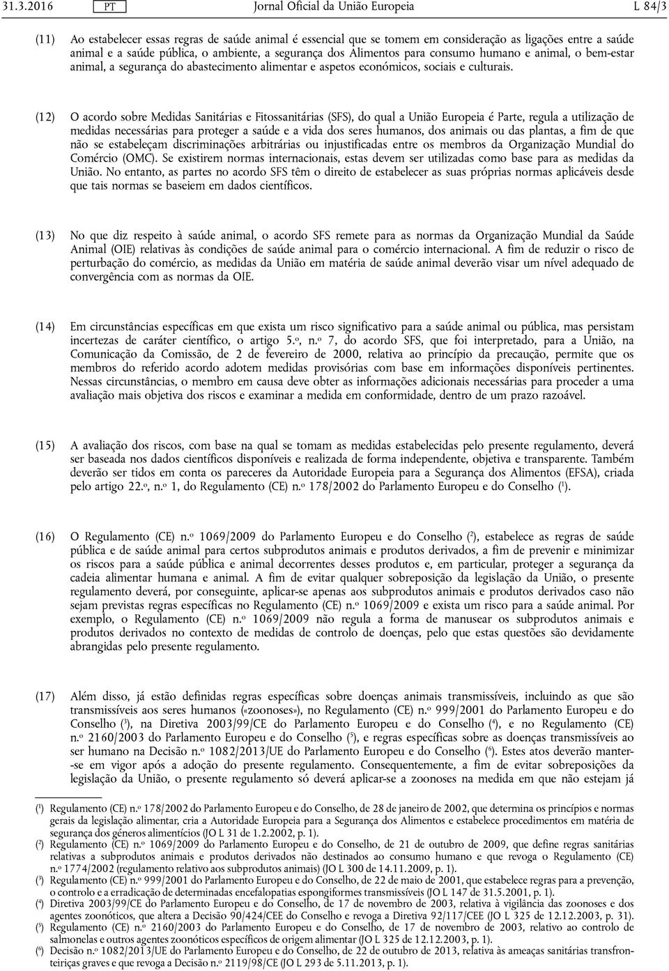 (12) O acordo sobre Medidas Sanitárias e Fitossanitárias (SFS), do qual a União Europeia é Parte, regula a utilização de medidas necessárias para proteger a saúde e a vida dos seres humanos, dos