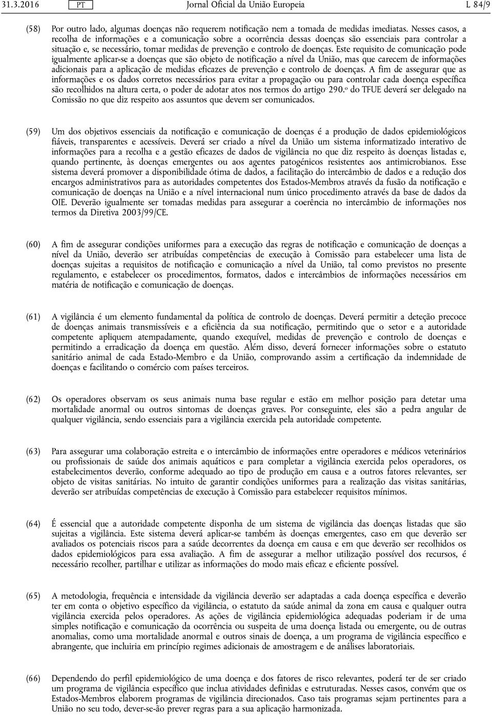 Este requisito de comunicação pode igualmente aplicar-se a doenças que são objeto de notificação a nível da União, mas que carecem de informações adicionais para a aplicação de medidas eficazes de