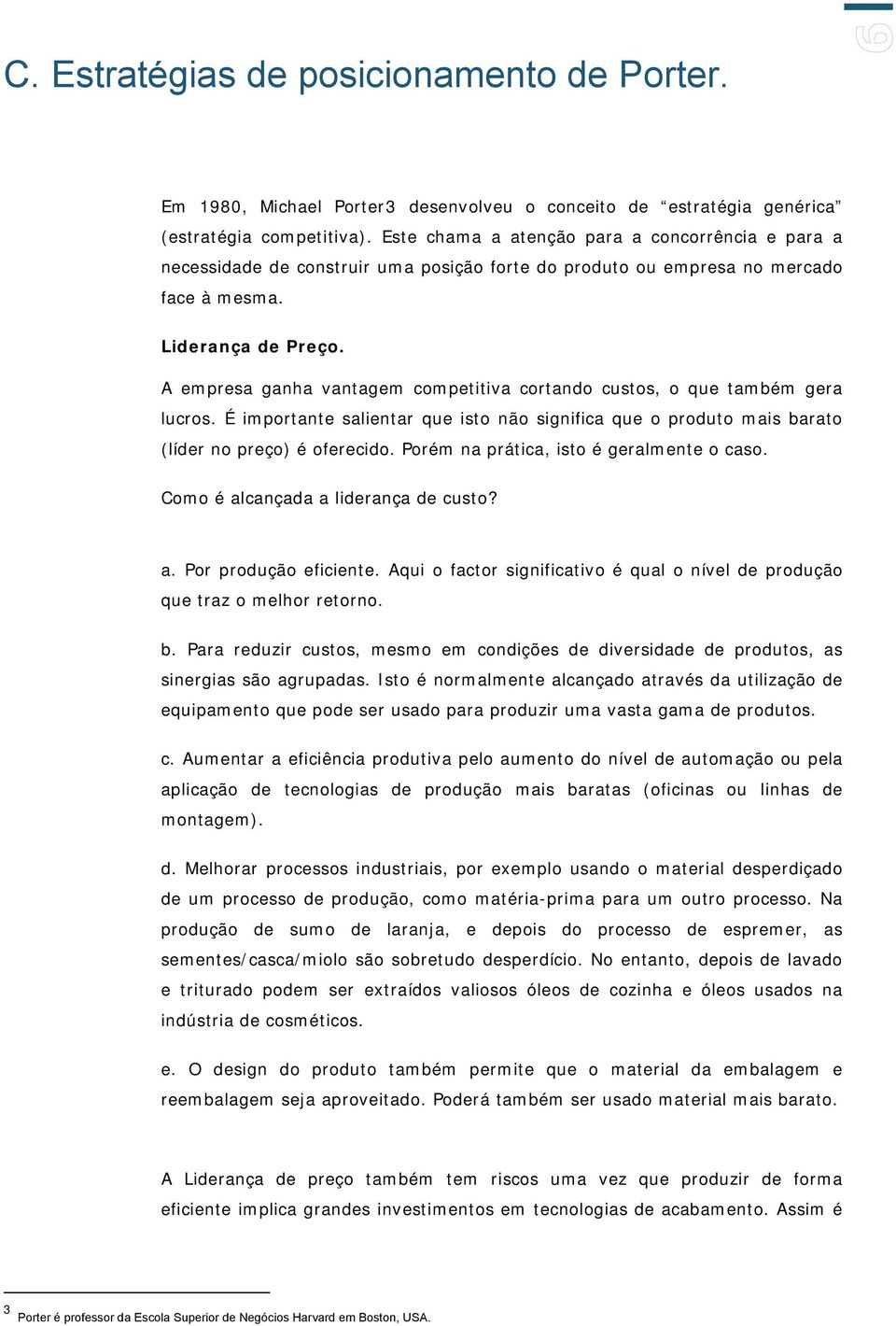 A empresa ganha vantagem competitiva cortando custos, o que também gera lucros. É importante salientar que isto não significa que o produto mais barato (líder no preço) é oferecido.