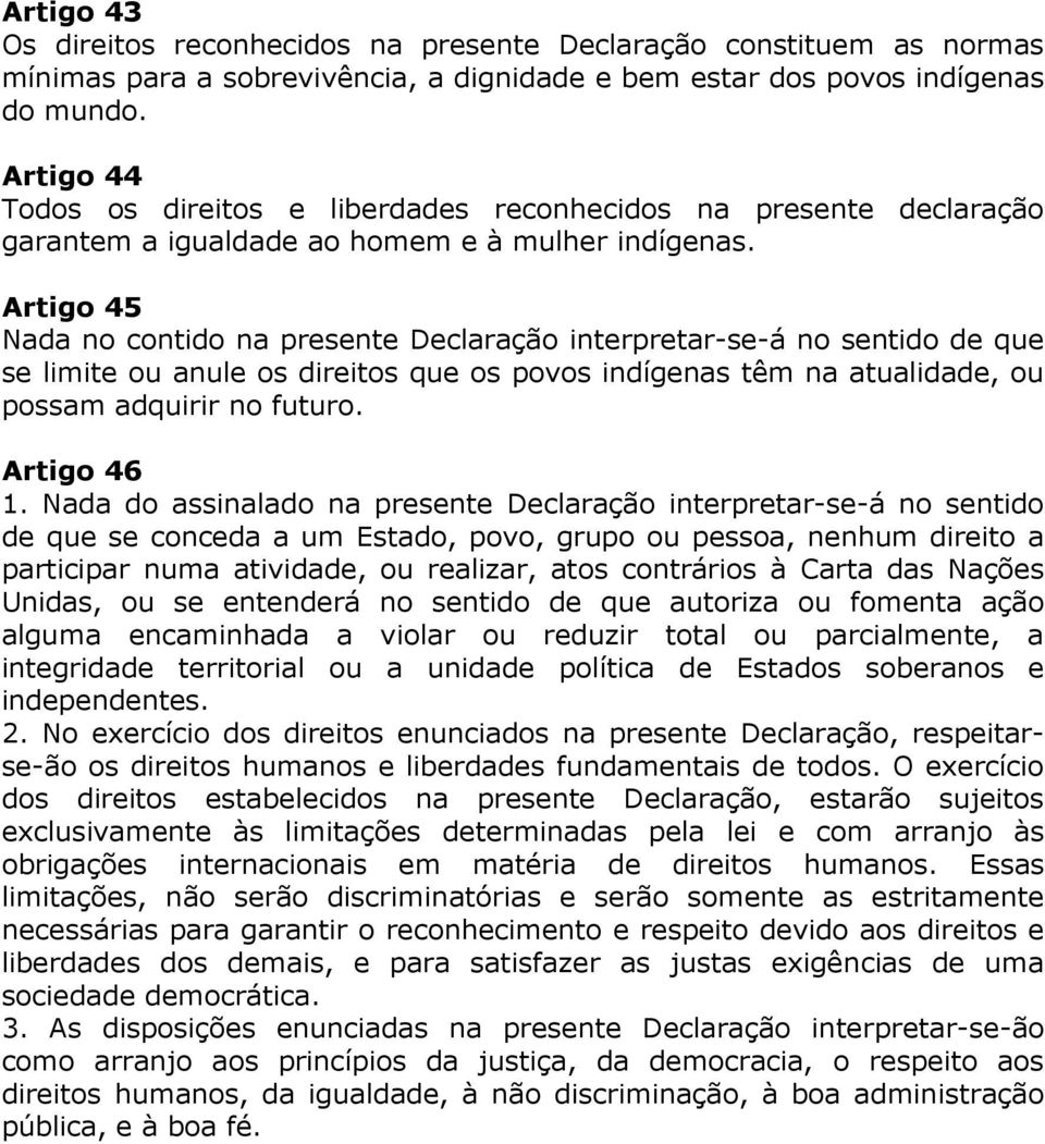 Artigo 45 Nada no contido na presente Declaração interpretar-se-á no sentido de que se limite ou anule os direitos que os povos indígenas têm na atualidade, ou possam adquirir no futuro. Artigo 46 1.