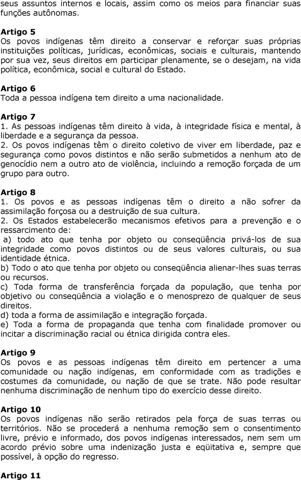 plenamente, se o desejam, na vida política, econômica, social e cultural do Estado. Artigo 6 Toda a pessoa indígena tem direito a uma nacionalidade. Artigo 7 1.