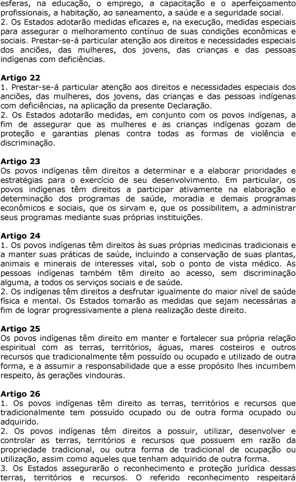 Prestar-se-á particular atenção aos direitos e necessidades especiais dos anciões, das mulheres, dos jovens, das crianças e das pessoas indígenas com deficiências. Artigo 22 1.