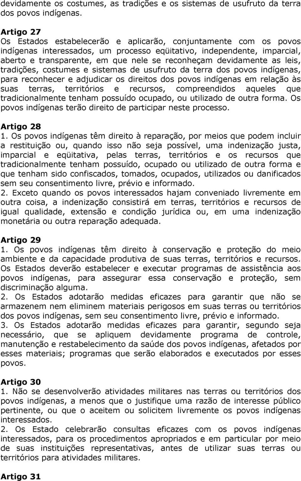 devidamente as leis, tradições, costumes e sistemas de usufruto da terra dos povos indígenas, para reconhecer e adjudicar os direitos dos povos indígenas em relação às suas terras, territórios e