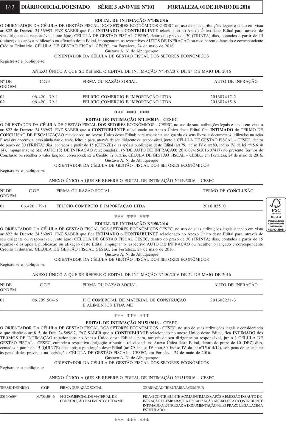 569/97, FAZ SABER que fica INTIMADO o CONTRIBUINTE relacionado no Anexo Único deste Edital para, através de seu dirigente ou responsável, junto à(ao) CÉLULA DE GESTÃO FISCAL CESEC, dentro do prazo de