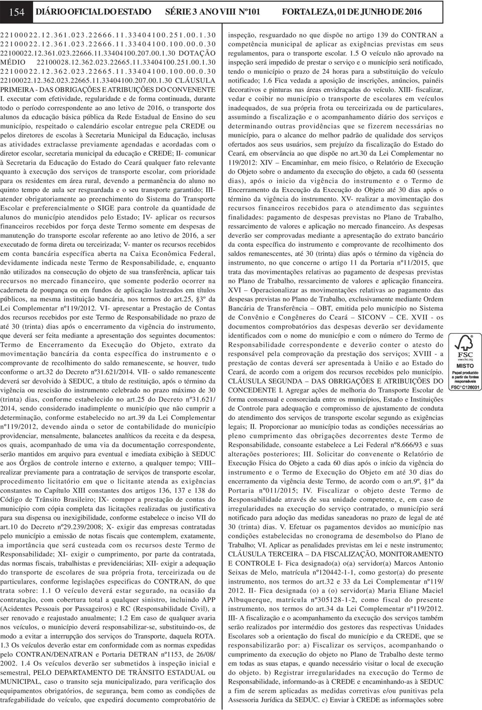 executar com efetividade, regularidade e de forma continuada, durante todo o período correspondente ao ano letivo de 2016, o transporte dos alunos da educação básica pública da Rede Estadual de