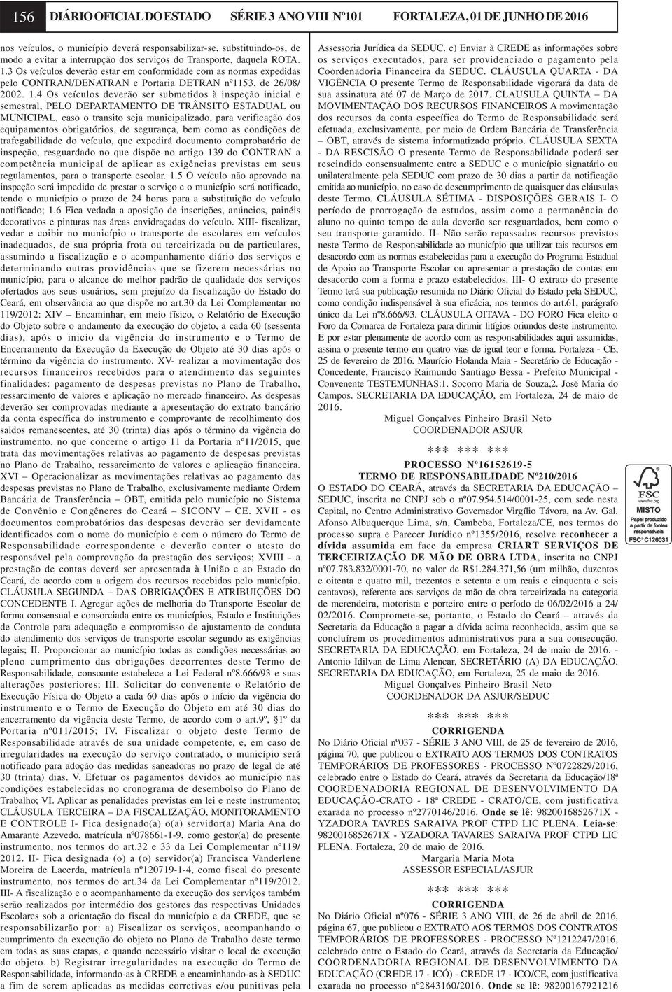 3 Os veículos deverão estar em conformidade com as normas expedidas pelo CONTRAN/DENATRAN e Portaria DETRAN nº1153, de 26/08/ 2002. 1.