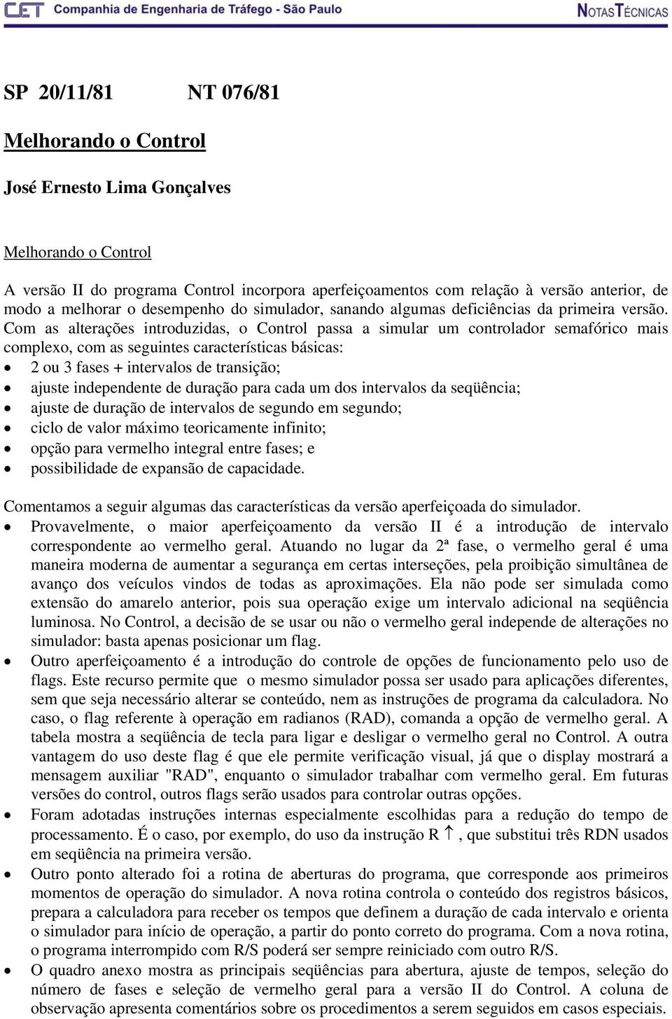 Com as alterações introduzidas, o Control passa a simular um controlador semafórico mais complexo, com as seguintes características básicas: 2 ou 3 fases + intervalos de transição; ajuste