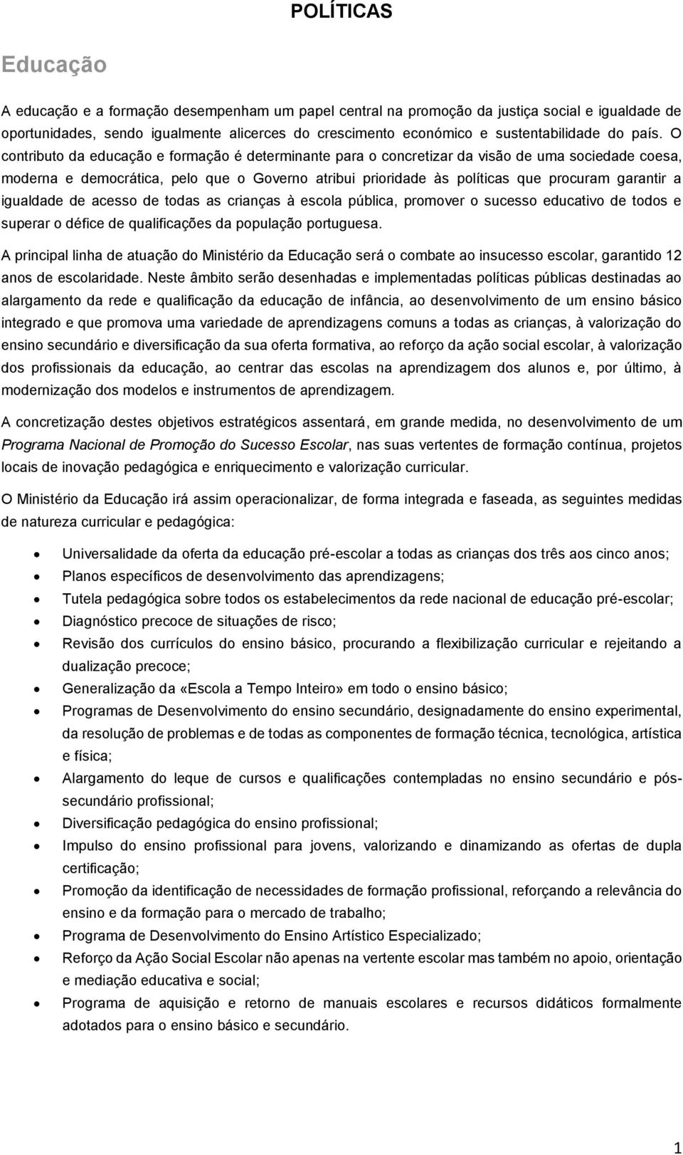 O contributo da educação e formação é determinante para o concretizar da visão de uma sociedade coesa, moderna e democrática, pelo que o Governo atribui prioridade às políticas que procuram garantir