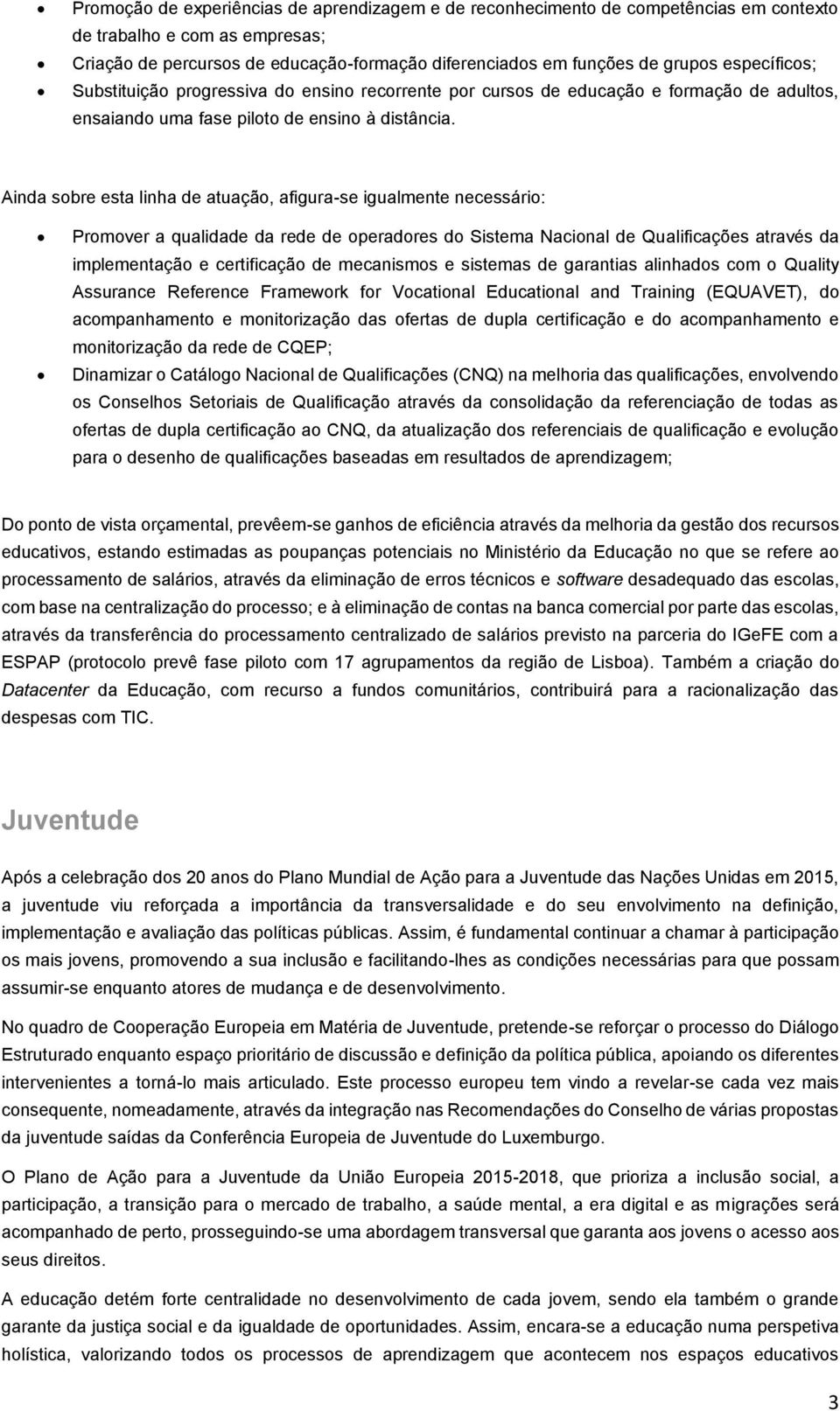 Ainda sobre esta linha de atuação, afigura-se igualmente necessário: Promover a qualidade da rede de operadores do Sistema Nacional de Qualificações através da implementação e certificação de