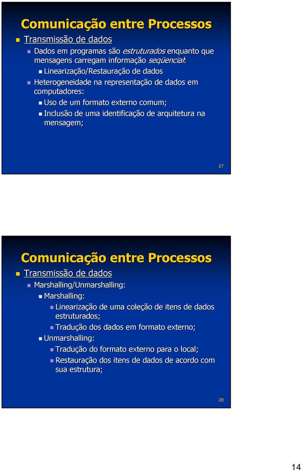 mensagem; 27 Comunicação entre Processos Transmissão de dados Marshalling/Unmarshalling Unmarshalling: Marshalling: Linearização de uma coleção de itens de dados