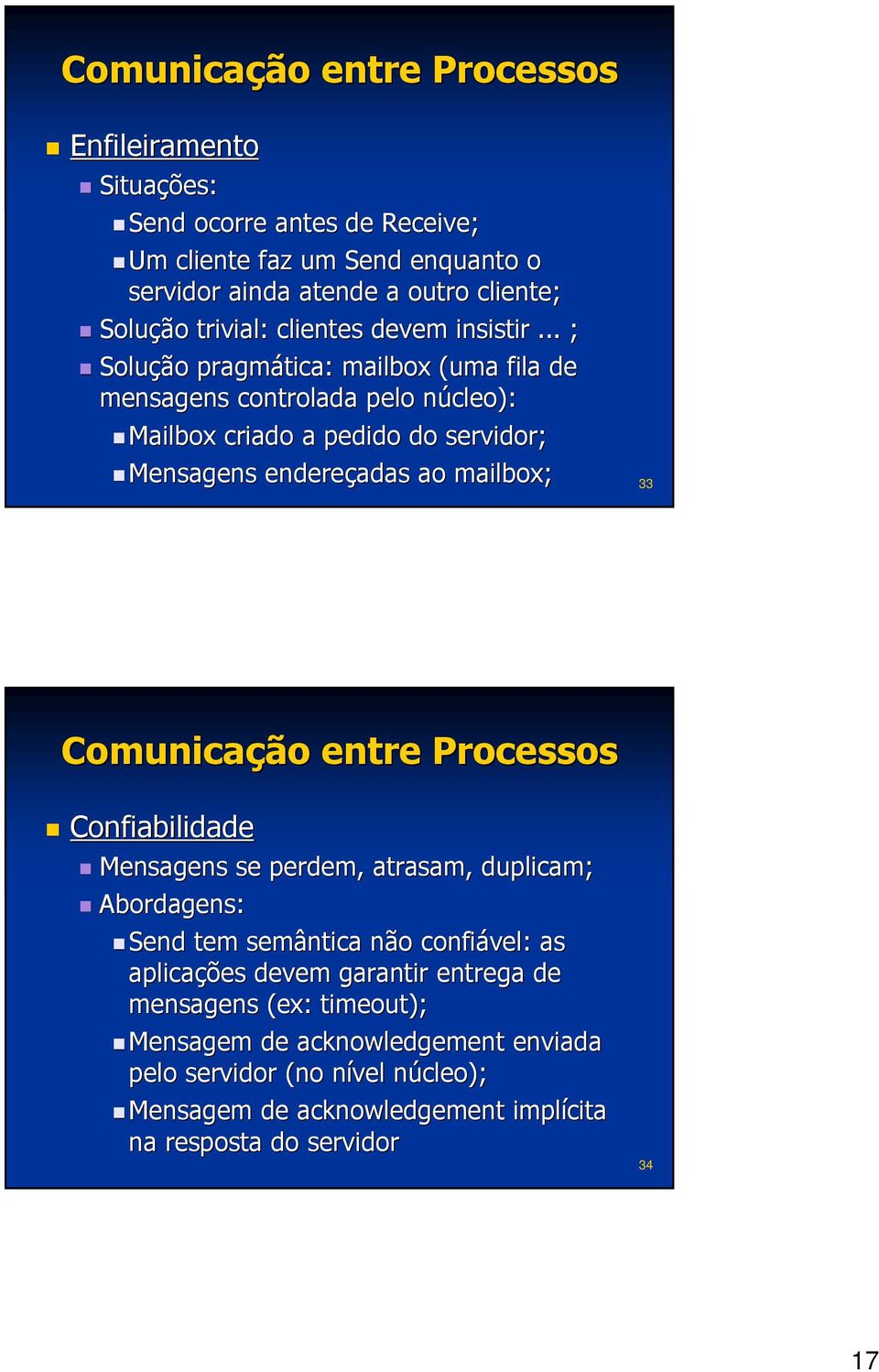 .. ; Solução pragmática: mailbox (uma fila de mensagens controlada pelo núcleo): n Mailbox criado a pedido do servidor; Mensagens endereçadas ao mailbox; 33 Comunicação