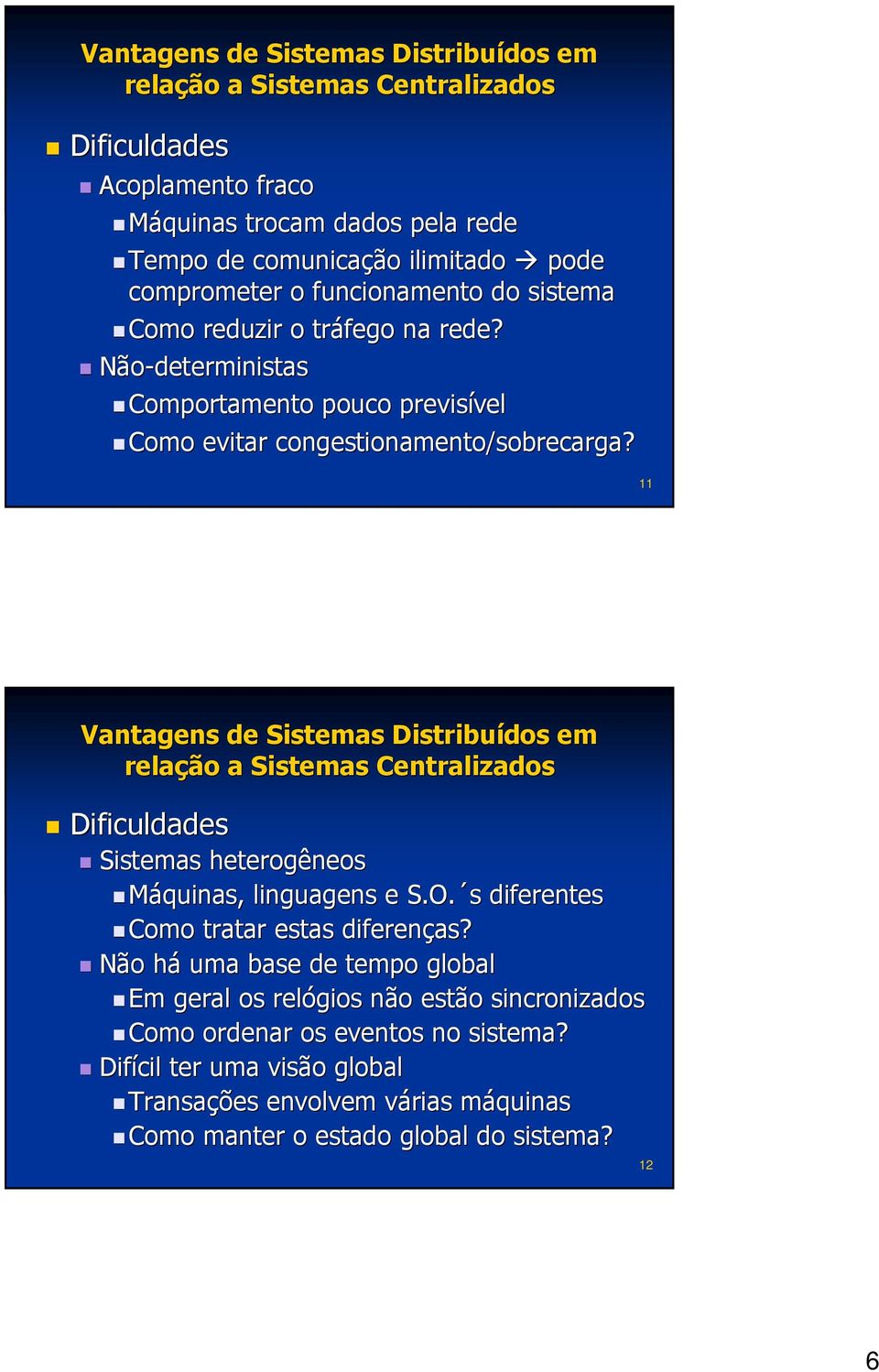 11 Vantagens de Sistemas Distribuídos em relação a Sistemas Centralizados Dificuldades Sistemas heterogêneos Máquinas, linguagens e S.O. s s diferentes Como tratar estas diferenças?