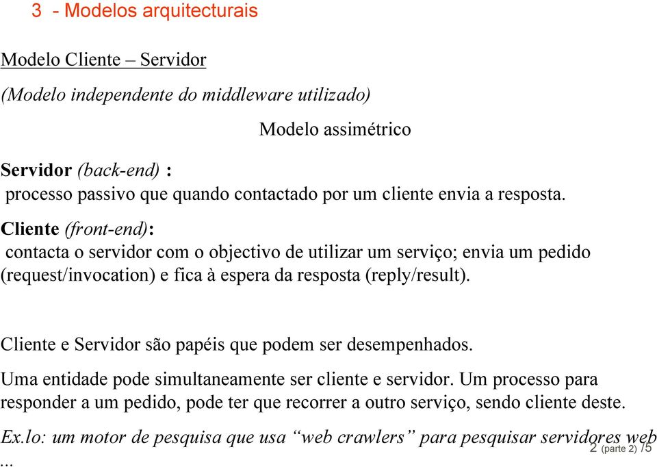 Cliente (front-end): contacta o servidor com o objectivo de utilizar um serviço; envia um pedido (request/invocation) e fica à espera da resposta (reply/result).