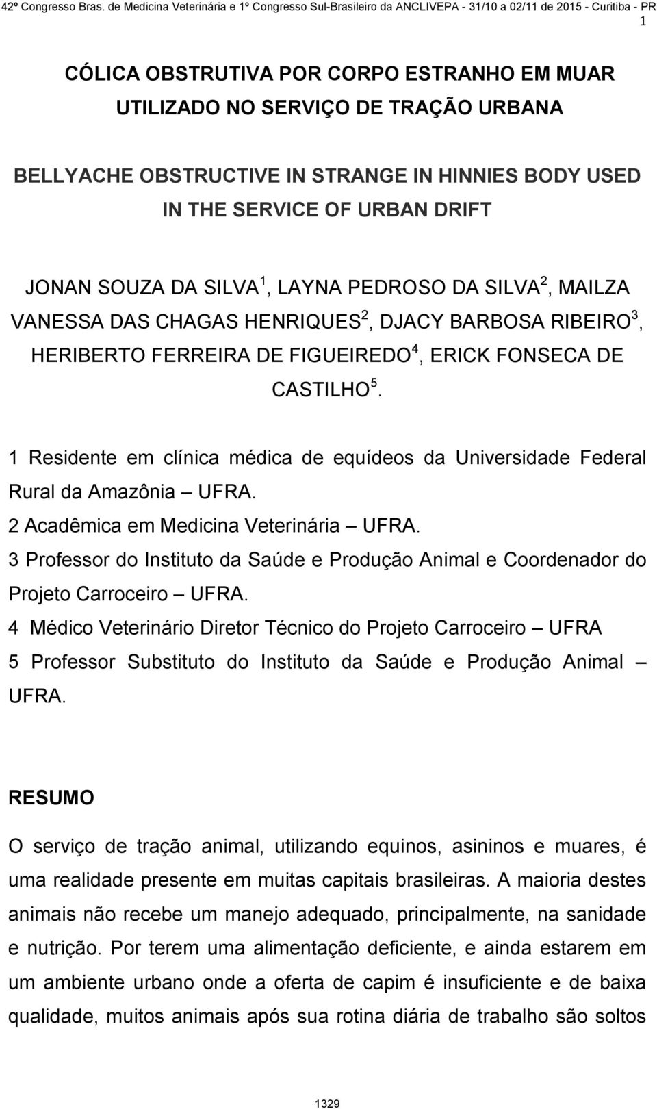 1 Residente em clínica médica de equídeos da Universidade Federal Rural da Amazônia UFRA. 2 Acadêmica em Medicina Veterinária UFRA.