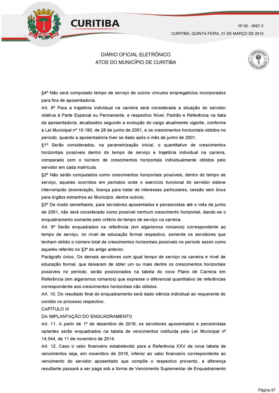 atualizados segundo a evolução do cargo atualmente vigente, conforme a Lei Municipal nº 10.