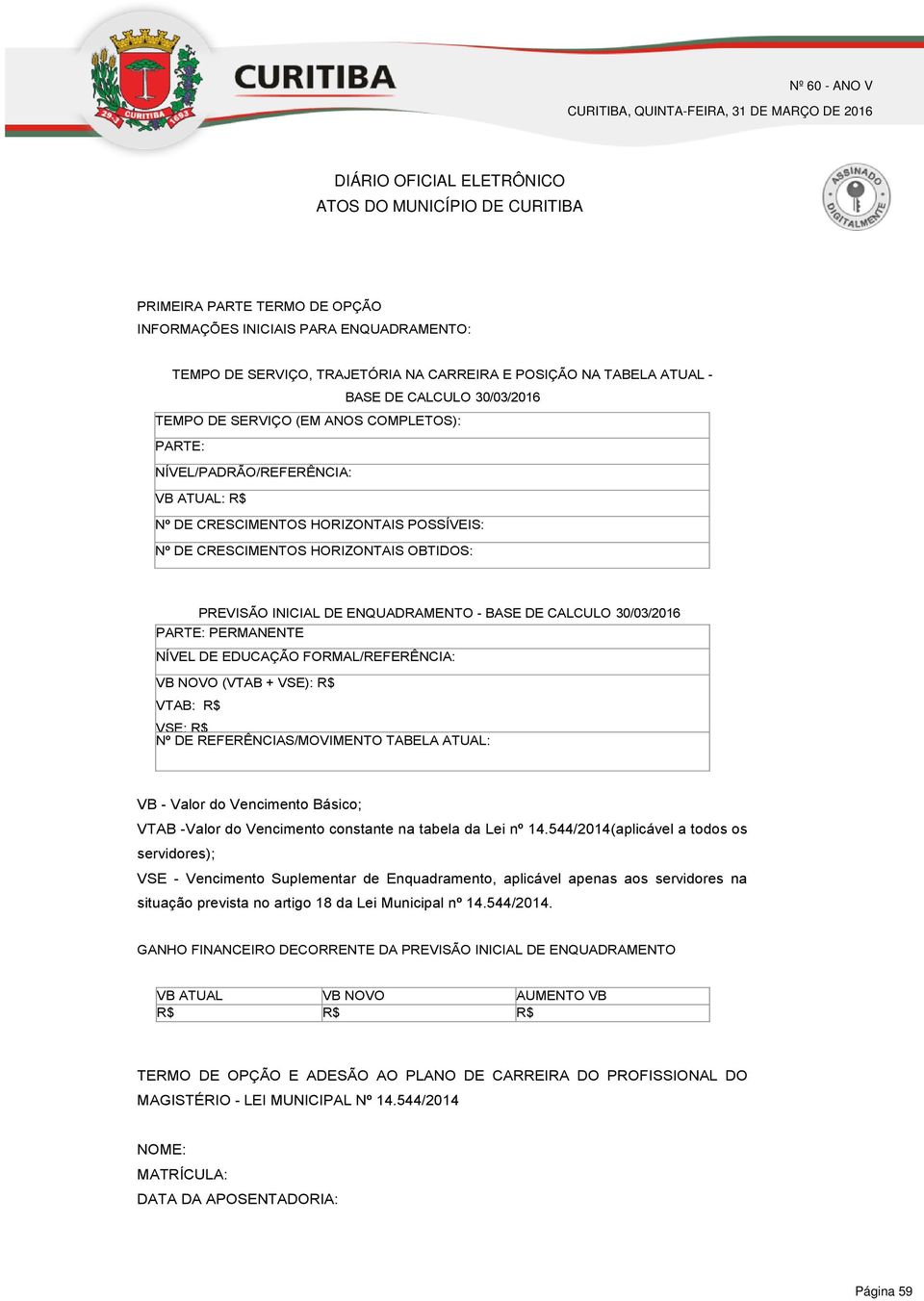 PARTE: PERMANENTE NÍVEL DE EDUCAÇÃO FORMAL/REFERÊNCIA: VB NOVO (VTAB + VSE): R$ VTAB: R$ VSE: R$ Nº DE REFERÊNCIAS/MOVIMENTO TABELA ATUAL: VB Valor do Vencimento Básico; VTAB Valor do Vencimento