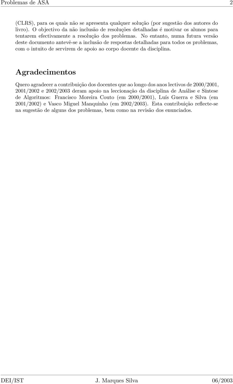 No entanto, numa futura versão deste documento antevê-se a inclusão de respostas detalhadas para todos os problemas, com o intuito de servirem de apoio ao corpo docente da disciplina.