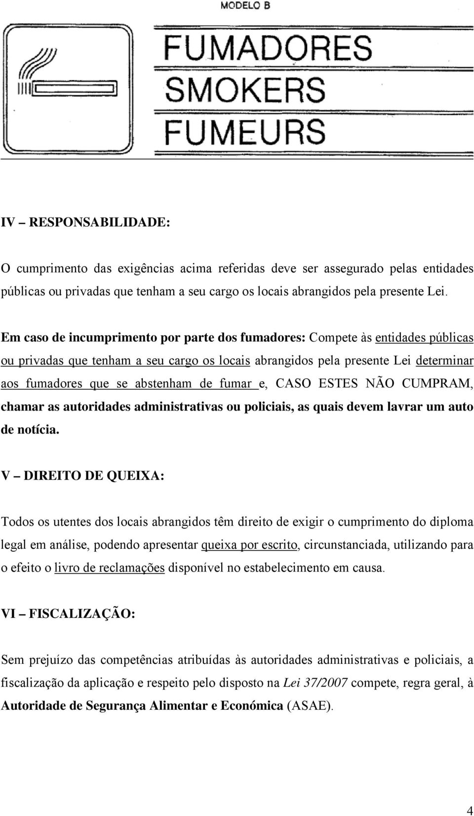 fumar e, CASO ESTES NÃO CUMPRAM, chamar as autoridades administrativas ou policiais, as quais devem lavrar um auto de notícia.