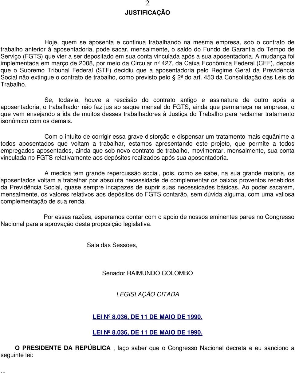 A mudança foi implementada em março de 2008, por meio da Circular nº 427, da Caixa Econômica Federal (CEF), depois que o Supremo Tribunal Federal (STF) decidiu que a aposentadoria pelo Regime Geral