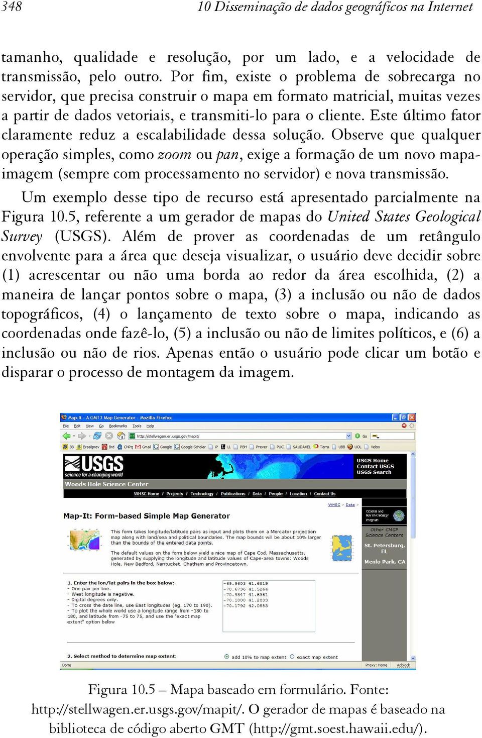 Este último fator claramente reduz a escalabilidade dessa solução.