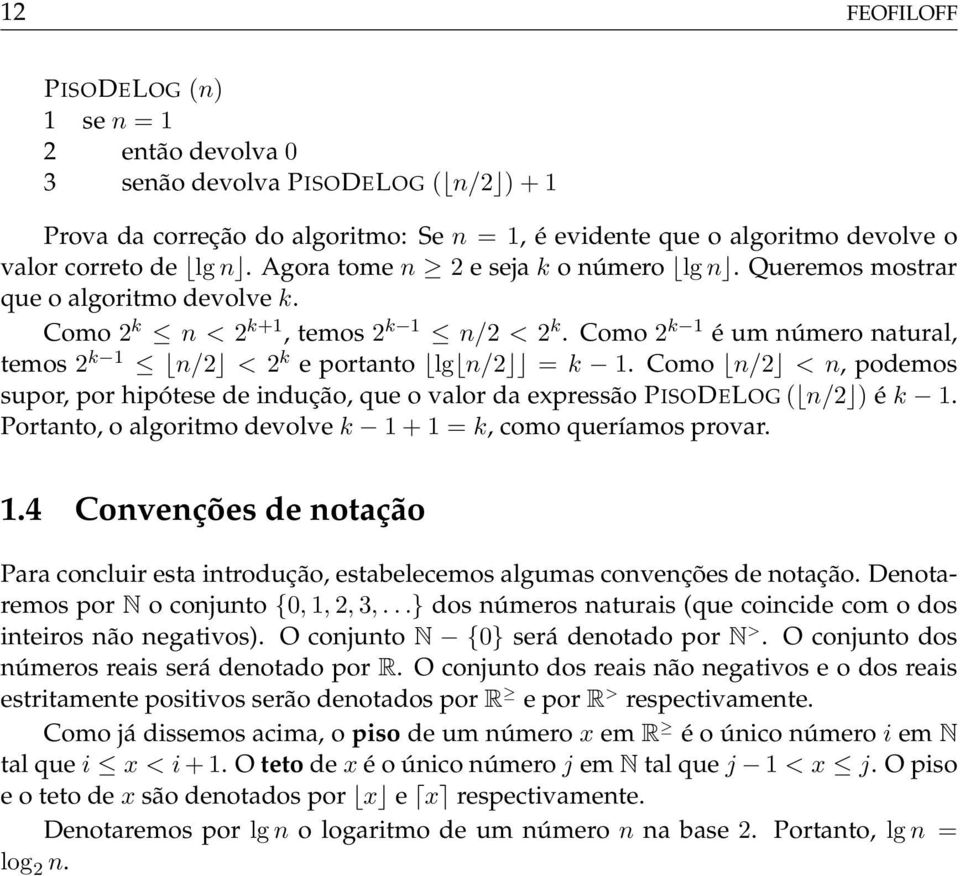 Como 2 k 1 é um número natural, temos 2 k 1 n/2 < 2 k e portanto lg n/2 = k 1. Como n/2 < n, podemos supor, por hipótese de indução, que o valor da expressão PISODELOG ( n/2 ) é k 1.