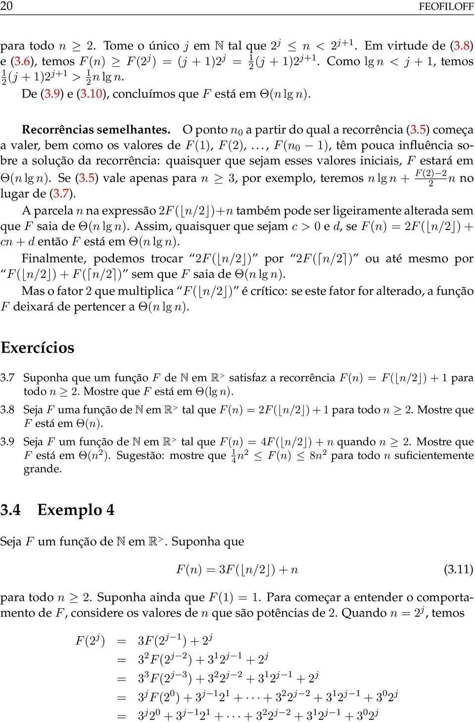 5) começa a valer, bem como os valores de F (1), F (2),..., F (n 0 1), têm pouca influência sobre a solução da recorrência: quaisquer que sejam esses valores iniciais, F estará em Θ(n lg n). Se (3.