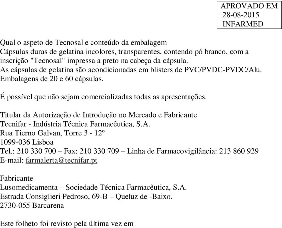 Titular da Autorização de Introdução no Mercado e Fabricante Tecnifar - Indústria Técnica Farmacêutica, S.A. Rua Tierno Galvan, Torre 3-12º 1099-036 Lisboa Tel.