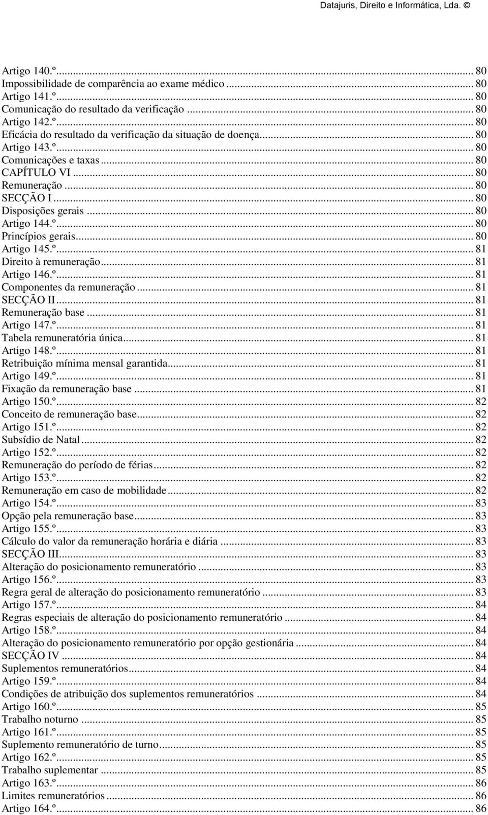 .. 81 Artigo 146.º... 81 Componentes da remuneração... 81 SECÇÃO II... 81 Remuneração base... 81 Artigo 147.º... 81 Tabela remuneratória única... 81 Artigo 148.º... 81 Retribuição mínima mensal garantida.