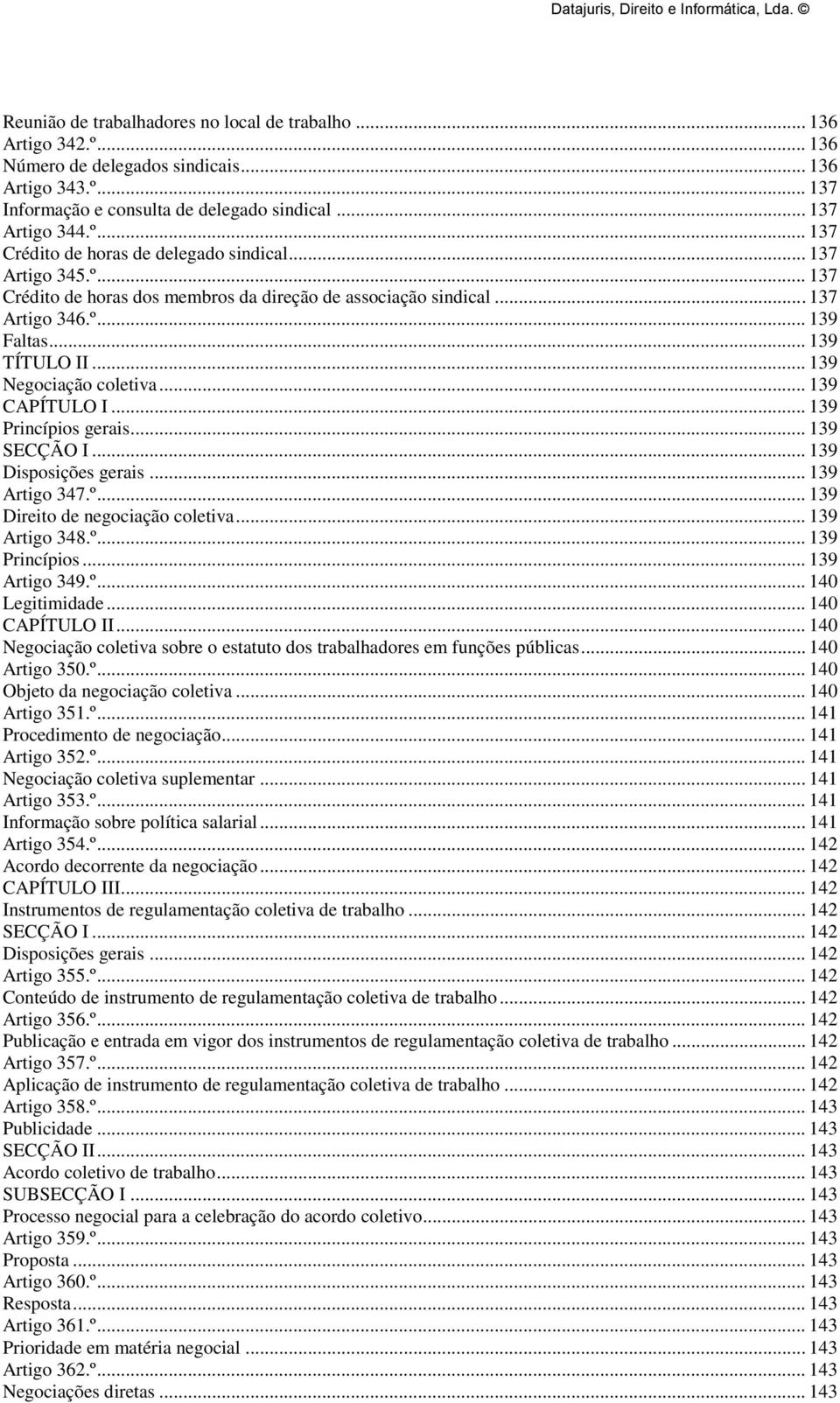 .. 139 Princípios gerais... 139 SECÇÃO I... 139 Disposições gerais... 139 Artigo 347.º... 139 Direito de negociação coletiva... 139 Artigo 348.º... 139 Princípios... 139 Artigo 349.º... 140 Legitimidade.