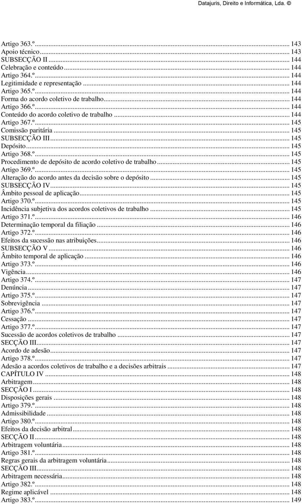 .. 145 Artigo 369.º... 145 Alteração do acordo antes da decisão sobre o depósito... 145 SUBSECÇÃO IV... 145 Âmbito pessoal de aplicação... 145 Artigo 370.º... 145 Incidência subjetiva dos acordos coletivos de trabalho.