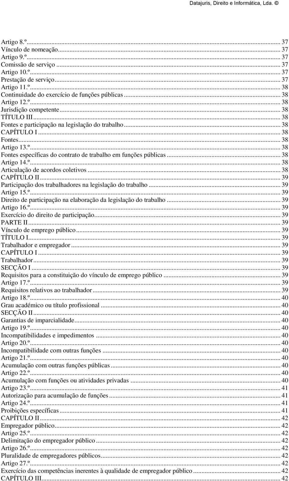 .. 38 Artigo 14.º... 38 Articulação de acordos coletivos... 38 CAPÍTULO II... 39 Participação dos trabalhadores na legislação do trabalho... 39 Artigo 15.º... 39 Direito de participação na elaboração da legislação do trabalho.