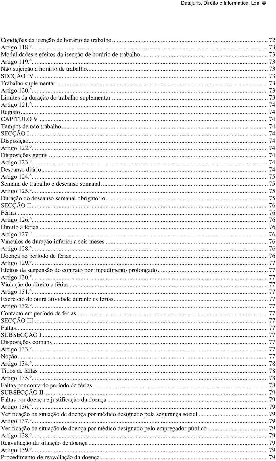 .. 74 Disposição... 74 Artigo 122.º... 74 Disposições gerais... 74 Artigo 123.º... 74 Descanso diário... 74 Artigo 124.º... 75 Semana de trabalho e descanso semanal... 75 Artigo 125.º... 75 Duração do descanso semanal obrigatório.