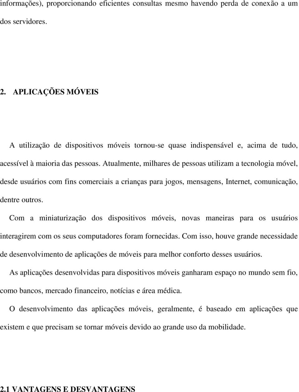 Atualmente, milhares de pessoas utilizam a tecnologia móvel, desde usuários com fins comerciais a crianças para jogos, mensagens, Internet, comunicação, dentre outros.