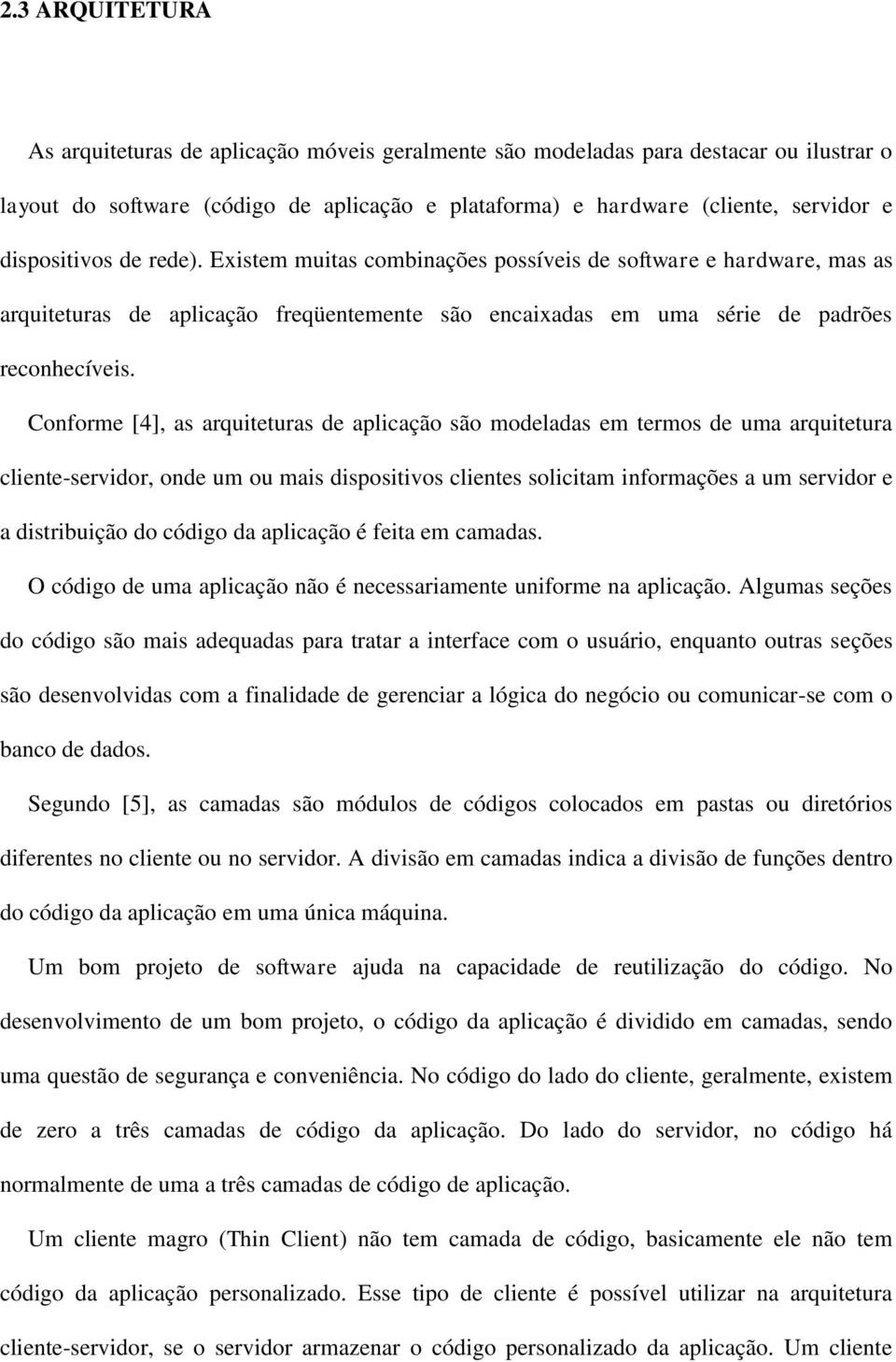 Conforme [4], as arquiteturas de aplicação são modeladas em termos de uma arquitetura cliente-servidor, onde um ou mais dispositivos clientes solicitam informações a um servidor e a distribuição do