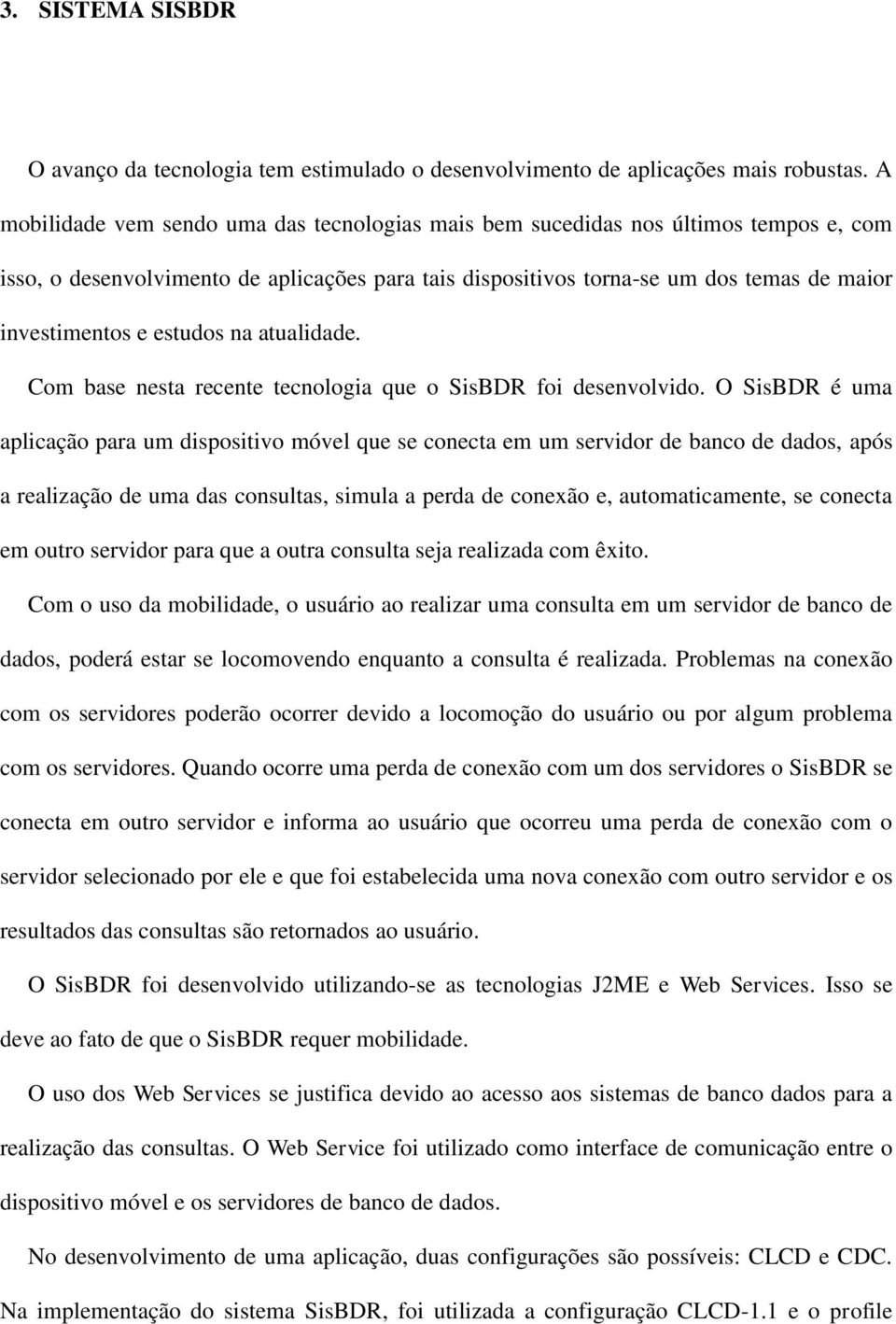 estudos na atualidade. Com base nesta recente tecnologia que o SisBDR foi desenvolvido.