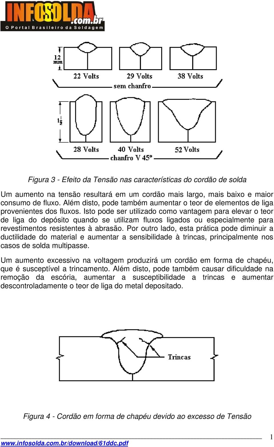 Isto pode ser utilizado como vantagem para elevar o teor de liga do depósito quando se utilizam fluxos ligados ou especialmente para revestimentos resistentes à abrasão.