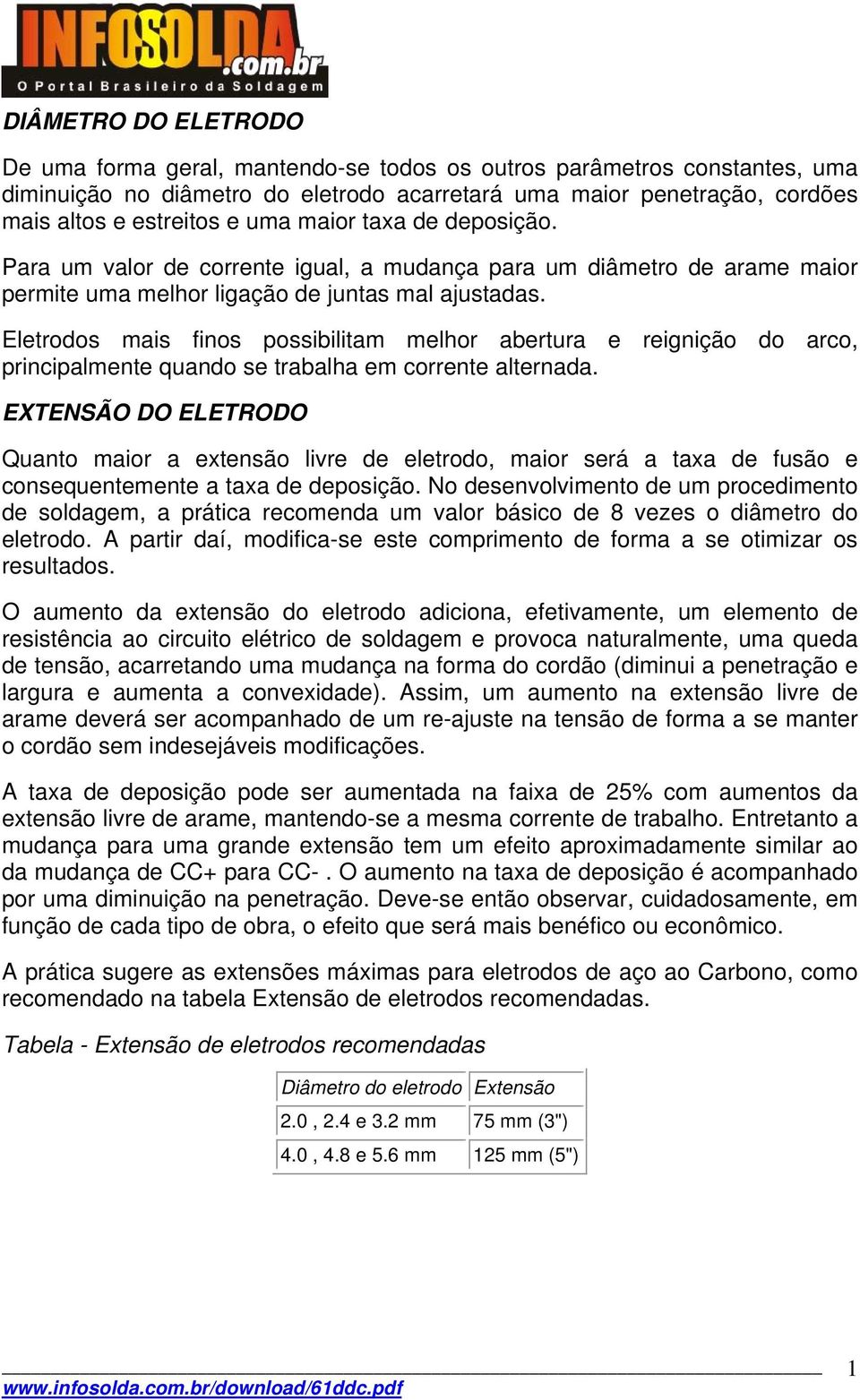 Eletrodos mais finos possibilitam melhor abertura e reignição do arco, principalmente quando se trabalha em corrente alternada.