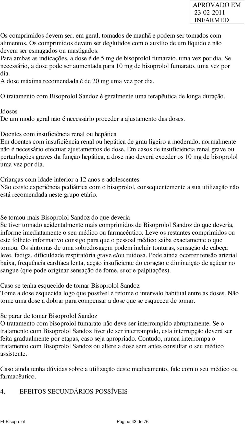 A dose máxima recomendada é de 20 mg uma vez por dia. O tratamento com Bisoprolol Sandoz é geralmente uma terapêutica de longa duração.