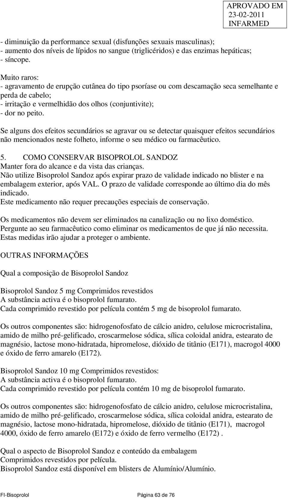 Se alguns dos efeitos secundários se agravar ou se detectar quaisquer efeitos secundários não mencionados neste folheto, informe o seu médico ou farmacêutico. 5.