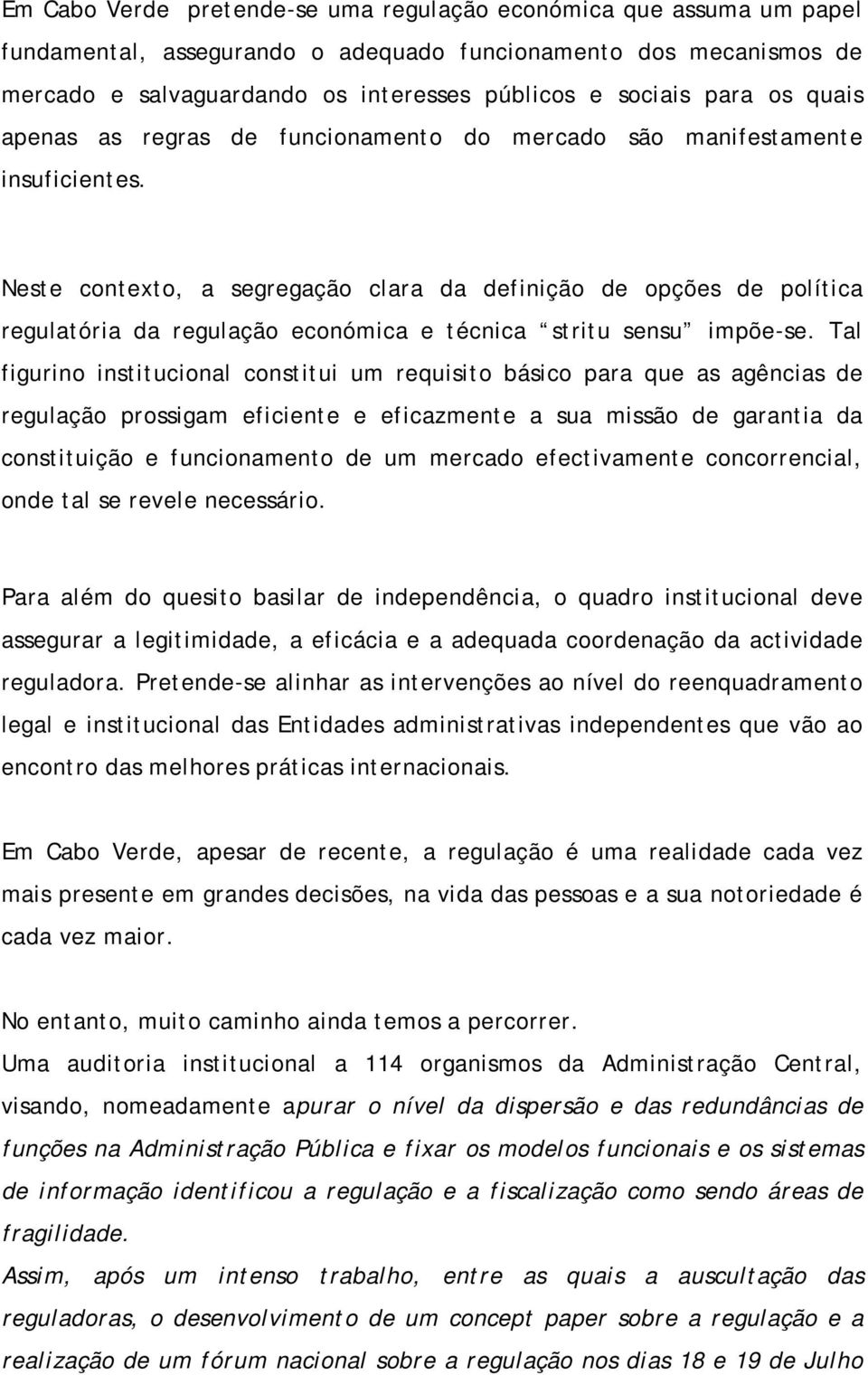 Neste contexto, a segregação clara da definição de opções de política regulatória da regulação económica e técnica stritu sensu impõe-se.