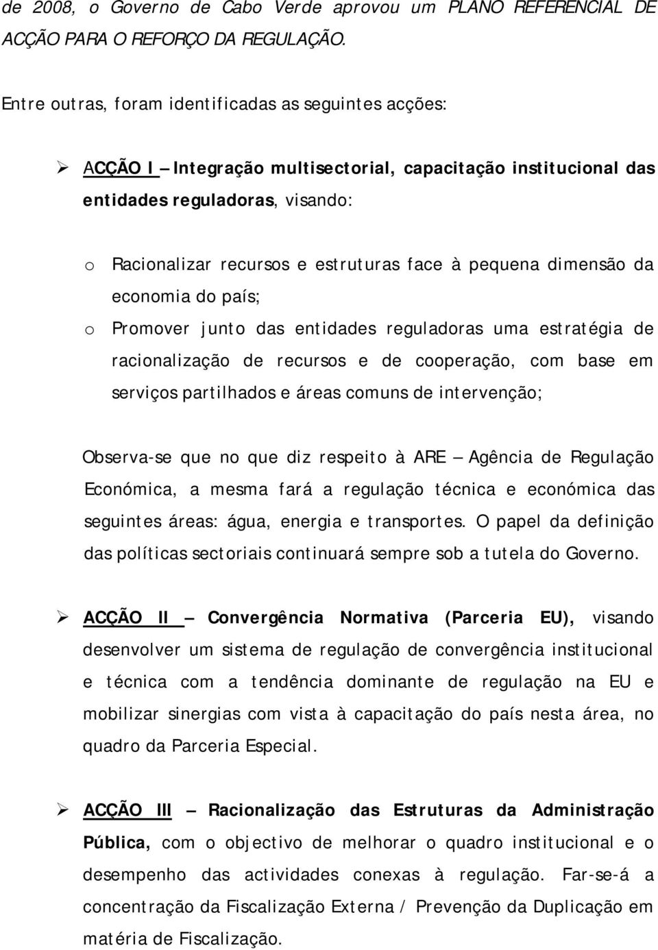 pequena dimensão da economia do país; o Promover junto das entidades reguladoras uma estratégia de racionalização de recursos e de cooperação, com base em serviços partilhados e áreas comuns de