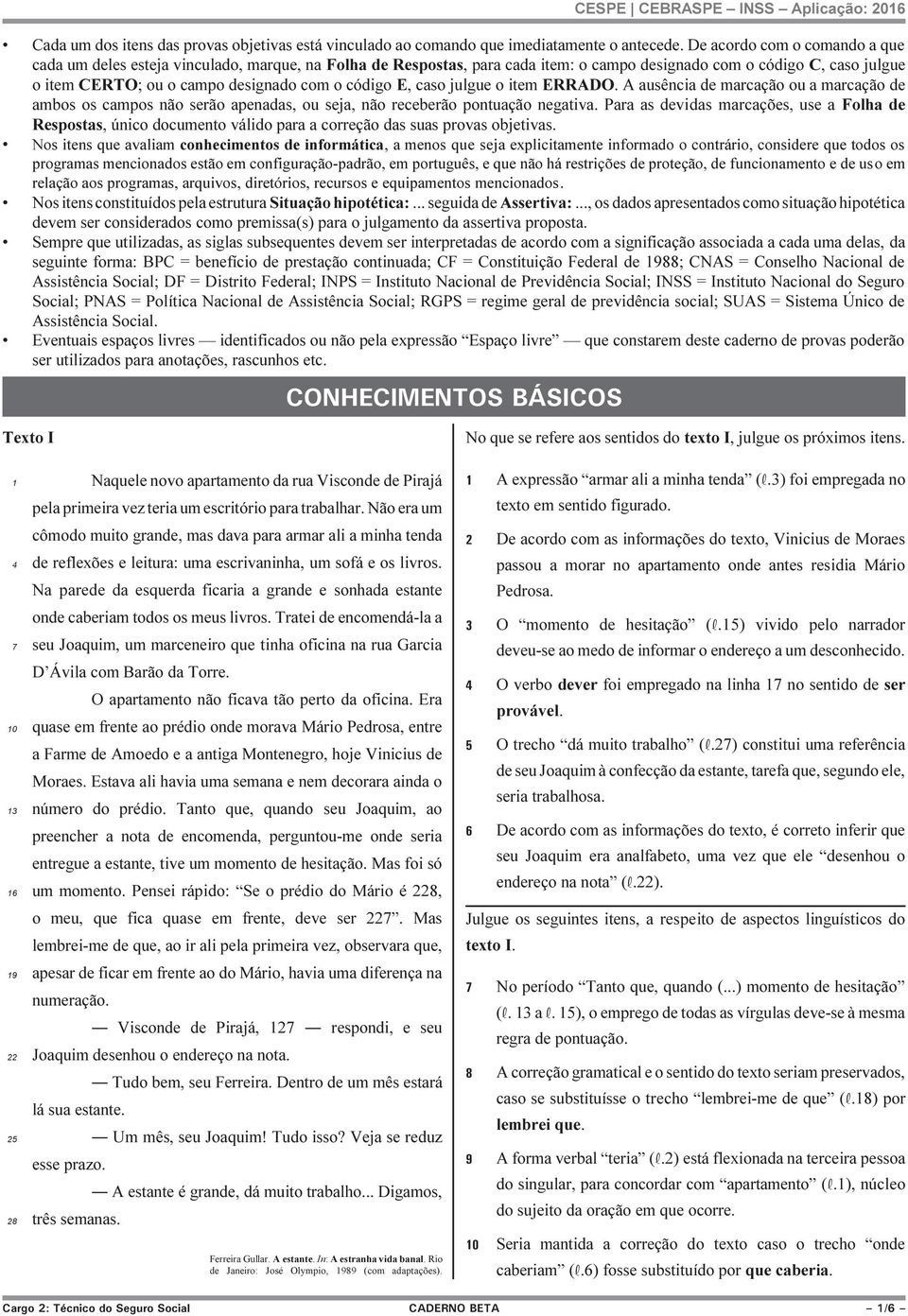 código E, caso julgue o item ERRADO. A ausência de marcação ou a marcação de ambos os campos não serão apenadas, ou seja, não receberão pontuação negativa.