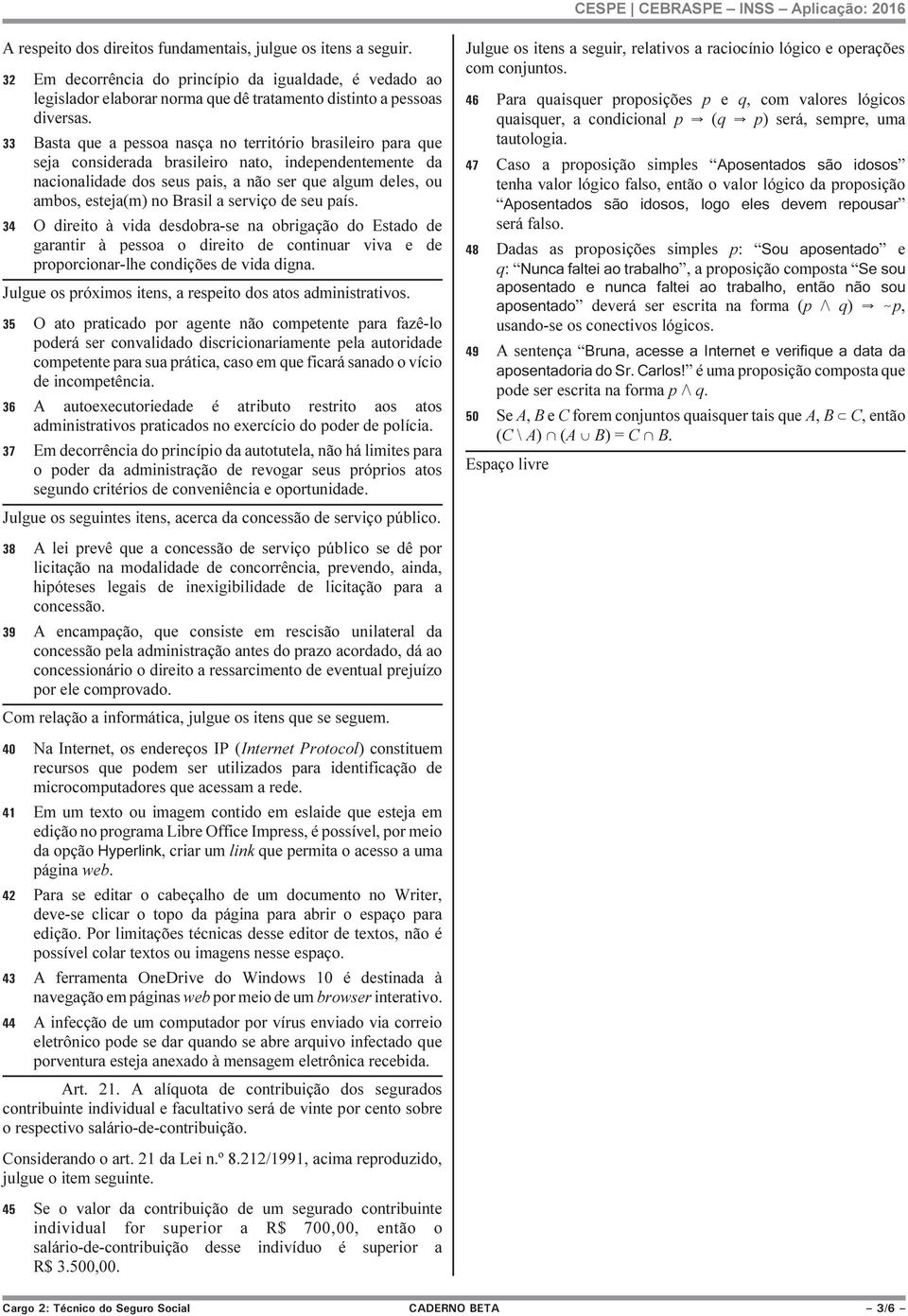 a serviço de seu país. O direito à vida desdobra-se na obrigação do Estado de garantir à pessoa o direito de continuar viva e de proporcionar-lhe condições de vida digna.