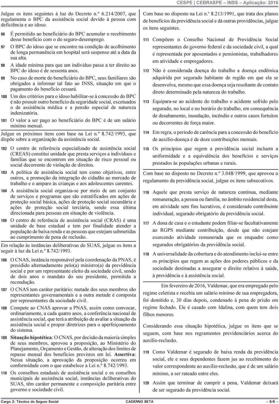 O BPC do idoso que se encontre na condição de acolhimento de longa permanência em hospital será suspenso até a data da sua alta.