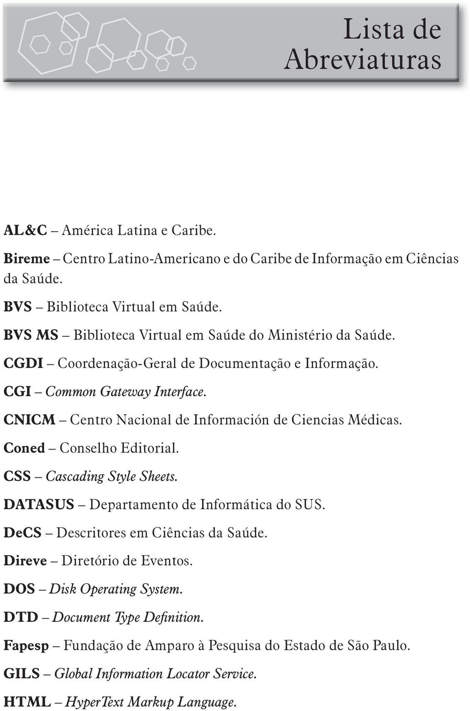 CNICM Centro Nacional de Información de Ciencias Médicas. Coned Conselho Editorial. CSS Cascading Style Sheets. DATASUS Departamento de Informática do SUS.