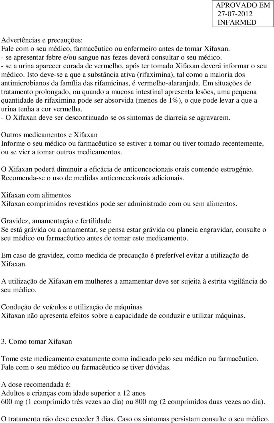 Isto deve-se a que a substância ativa (rifaximina), tal como a maioria dos antimicrobianos da família das rifamicinas, é vermelho-alaranjada.