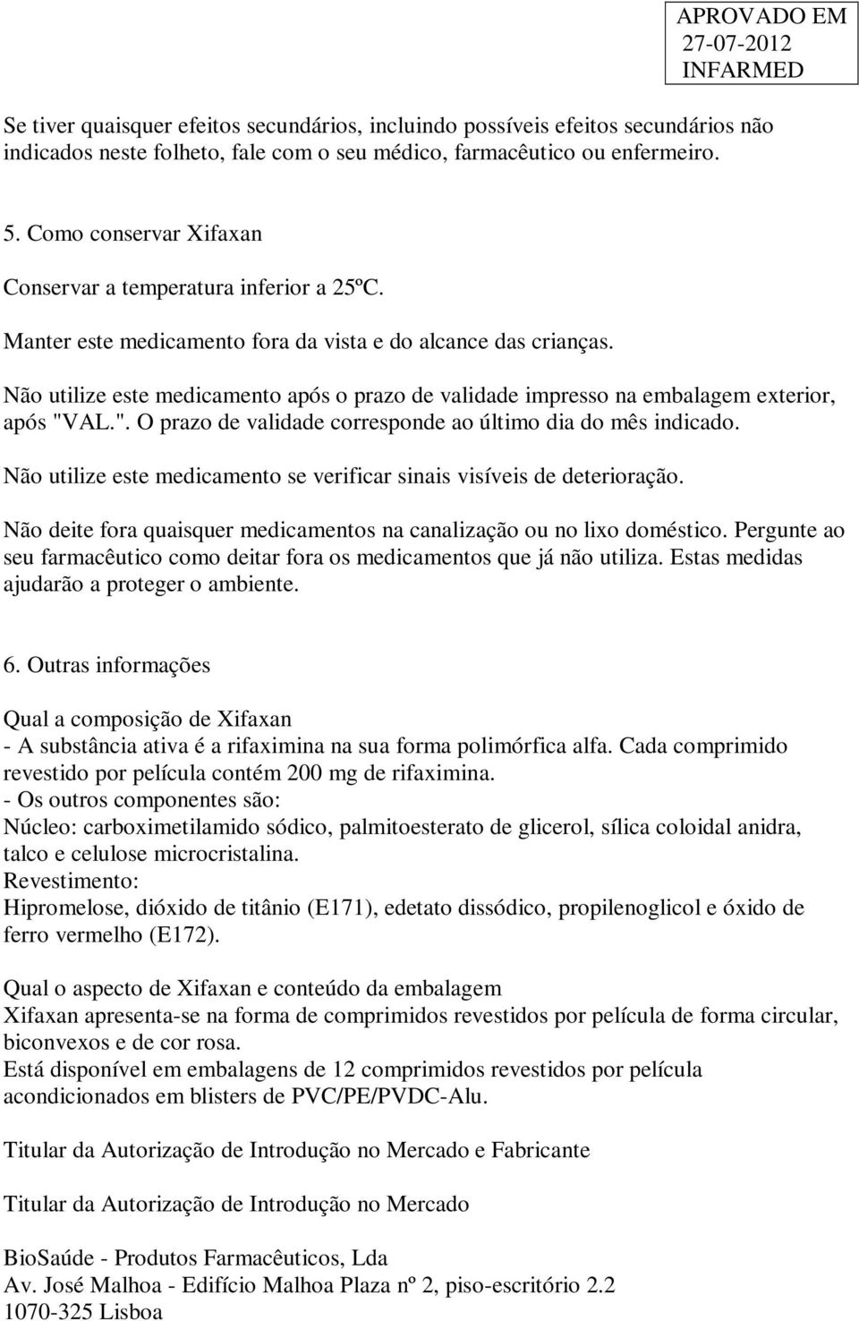 Não utilize este medicamento após o prazo de validade impresso na embalagem exterior, após "VAL.". O prazo de validade corresponde ao último dia do mês indicado.