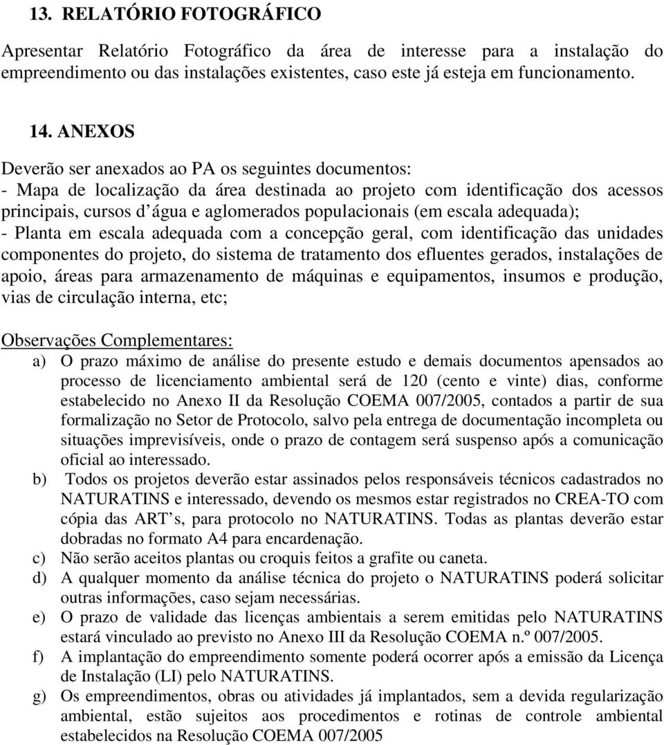 escala adequada); - Planta em escala adequada com a concepção geral, com identificação das unidades componentes do projeto, do sistema de tratamento dos efluentes gerados, instalações de apoio, áreas